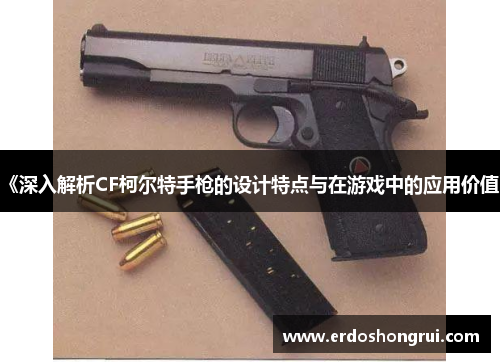 《深入解析CF柯尔特手枪的设计特点与在游戏中的应用价值》